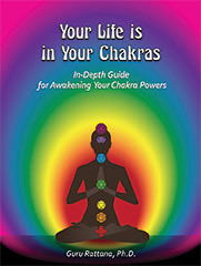 Your Life is in Your Chakras by Guru Rattana PhD